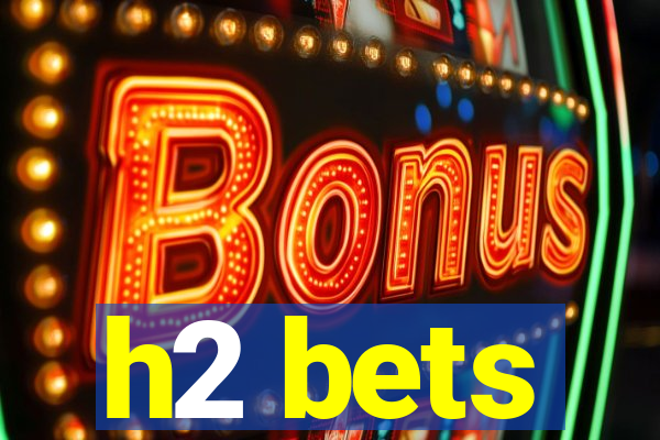 h2 bets